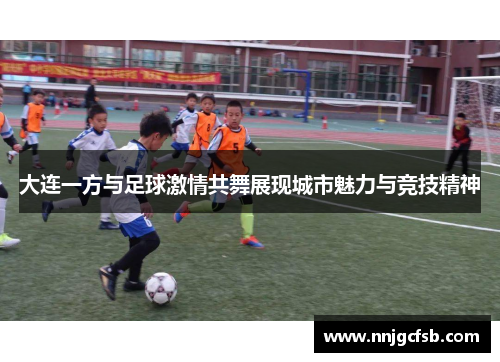 大连一方与足球激情共舞展现城市魅力与竞技精神