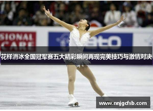 花样滑冰全国冠军赛五大精彩瞬间再现完美技巧与激情对决