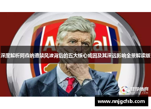 深度解析阿森纳遭禁风波背后的五大核心成因及其深远影响全景解读版 深度解析阿森纳遭禁风波背后的五大核心成因及其深远影响全景解读版